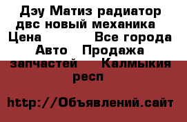 Дэу Матиз радиатор двс новый механика › Цена ­ 2 100 - Все города Авто » Продажа запчастей   . Калмыкия респ.